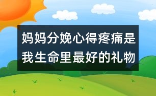 媽媽分娩心得：疼痛是我生命里最好的禮物