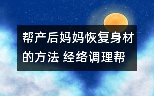 幫產(chǎn)后媽媽恢復(fù)身材的方法 經(jīng)絡(luò)調(diào)理幫你快速恢復(fù)身材