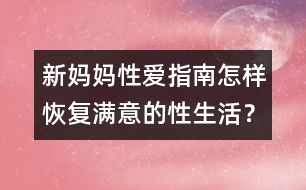 新媽媽性愛(ài)指南：怎樣恢復(fù)滿意的性生活？