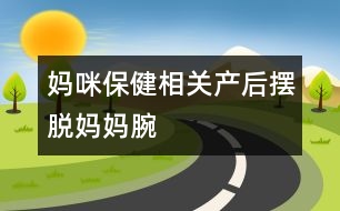 媽咪保健相關：產(chǎn)后擺脫“媽媽腕”