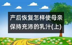 產后恢復：怎樣使母親保持充沛的乳汁(上)