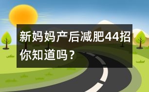 新媽媽產(chǎn)后減肥“44”招你知道嗎？