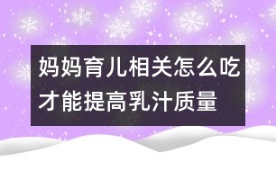 媽媽育兒相關：怎么吃才能提高乳汁質(zhì)量