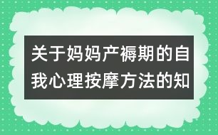 關(guān)于媽媽產(chǎn)褥期的自我心理按摩方法的知識