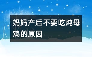 媽媽產(chǎn)后不要吃燉母雞的原因