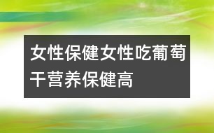 女性保?。号猿云咸迅蔂I(yíng)養(yǎng)保健高