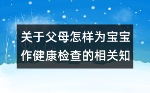 關于父母怎樣為寶寶作健康檢查的相關知識