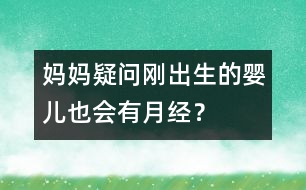 媽媽疑問：剛出生的嬰兒也會有月經(jīng)？