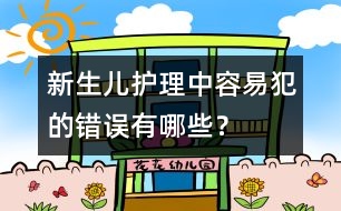 新生兒護(hù)理中容易犯的錯(cuò)誤有哪些？