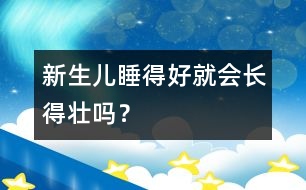 新生兒睡得好就會(huì)長得壯嗎？