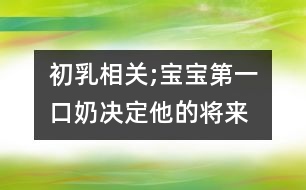 初乳相關(guān);寶寶第一口奶決定他的將來(lái)