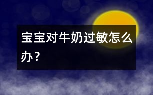 寶寶對牛奶過敏怎么辦？