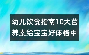 幼兒飲食指南：10大營(yíng)養(yǎng)素給寶寶好體格（中）