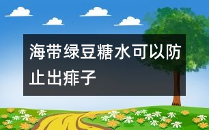 海帶綠豆糖水可以防止出痱子