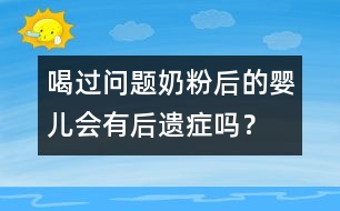 喝過(guò)問(wèn)題奶粉后的嬰兒會(huì)有后遺癥嗎？