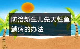 防治新生兒先天性魚鱗病的辦法