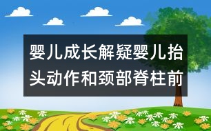 嬰兒成長(zhǎng)解疑：嬰兒抬頭動(dòng)作和頸部脊柱前凸形成