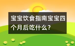 寶寶飲食指南：寶寶四個月后吃什么？