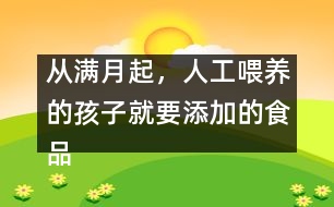 從滿月起，人工喂養(yǎng)的孩子就要添加的食品有哪些？