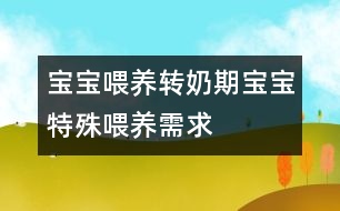 寶寶喂養(yǎng)：轉(zhuǎn)奶期寶寶特殊喂養(yǎng)需求