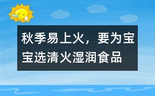 秋季易上火，要為寶寶選清火濕潤食品