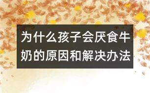 為什么孩子會厭食牛奶的原因和解決辦法