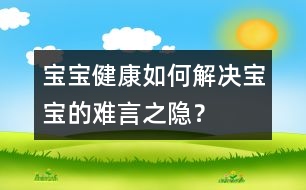 寶寶健康：如何解決寶寶的難言之隱？