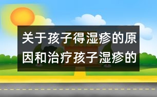 關于孩子得濕疹的原因和治療孩子濕疹的方法