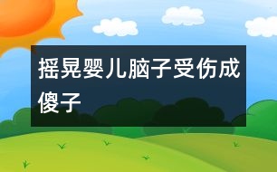 搖晃嬰兒腦子受傷成傻子