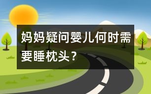 媽媽疑問：嬰兒何時需要睡枕頭？