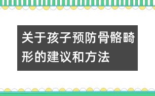 關(guān)于孩子預(yù)防骨骼畸形的建議和方法