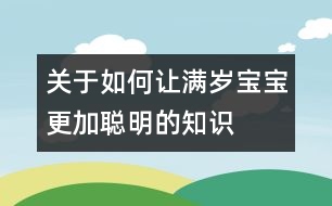 關(guān)于如何讓滿歲寶寶更加聰明的知識