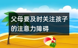 父母要及時關(guān)注孩子的注意力障礙