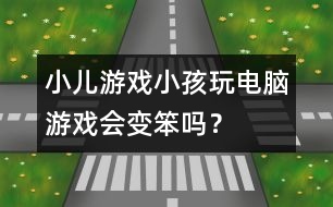 小兒游戲：小孩玩電腦游戲會(huì)變笨嗎？