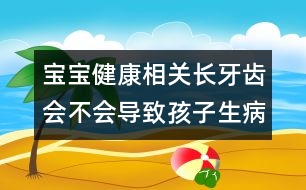 寶寶健康相關(guān)：長牙齒會(huì)不會(huì)導(dǎo)致孩子生??？