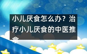 小兒厭食怎么辦？治療小兒厭食的中醫(yī)推拿法