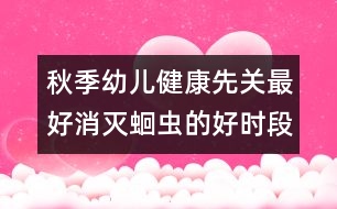 秋季幼兒健康先關(guān)：最好消滅蛔蟲的好時(shí)段