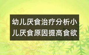 幼兒厭食治療：分析小兒厭食原因提高食欲