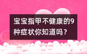 寶寶指甲不健康的9種癥狀你知道嗎？