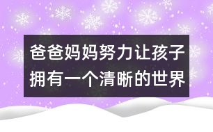 爸爸媽媽努力讓孩子擁有一個(gè)清晰的世界