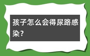 孩子怎么會(huì)得尿路感染？