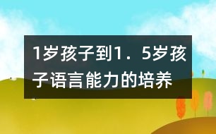 1歲孩子到1．5歲孩子語言能力的培養(yǎng)