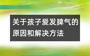 關(guān)于孩子愛(ài)發(fā)脾氣的原因和解決方法