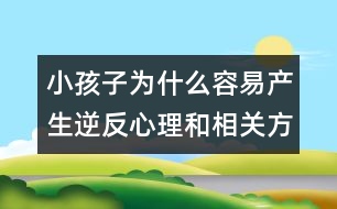 小孩子為什么容易產(chǎn)生逆反心理和相關(guān)方法