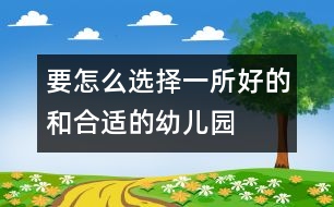 要怎么選擇一所好的和合適的幼兒園