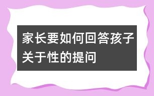 家長(zhǎng)要如何回答孩子關(guān)于性的提問