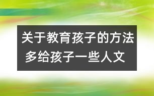 關(guān)于教育孩子的方法 多給孩子一些人文營(yíng)養(yǎng)