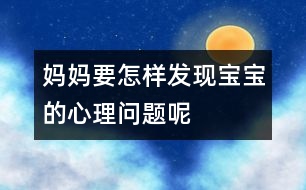 媽媽要怎樣發(fā)現(xiàn)寶寶的心理問題呢