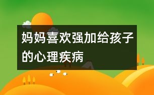 媽媽喜歡強加給孩子的心理疾病