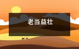 老當(dāng)益壯